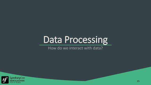 Data Processing
25
How do we interact with data?
