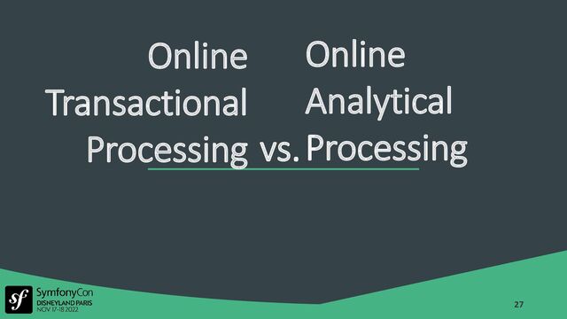 OLTP vs. OLAP
27
Online
Transactional
Processing
Online
Analytical
Processing
