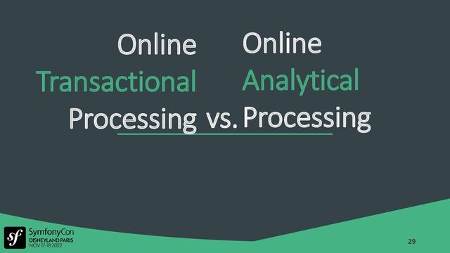 OLTP vs. OLAP
29
Online
Transactional
Processing
Online
Analytical
Processing
