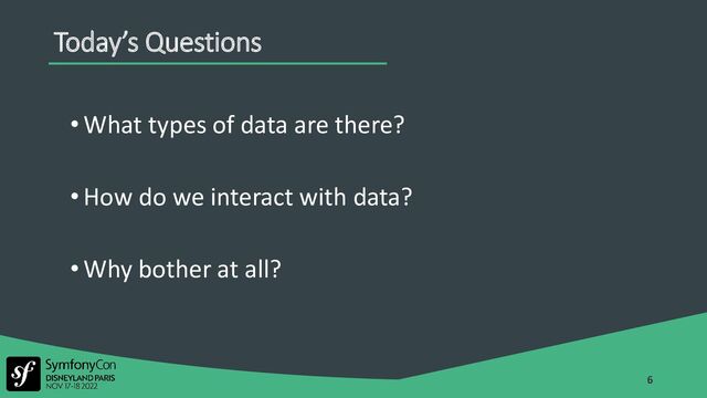 Today’s Questions
• What types of data are there?
• How do we interact with data?
• Why bother at all? And when?
6
