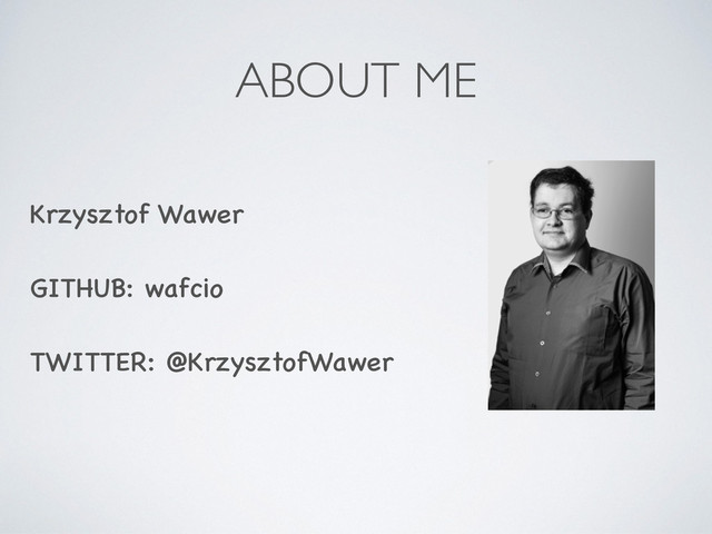 Krzysztof Wawer
GITHUB: wafcio
TWITTER: @KrzysztofWawer
ABOUT ME

