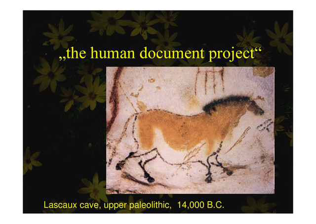 „the human document project“
p j
Lascaux cave, upper paleolithic, 14,000 B.C.
