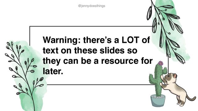 @jennydoesthings
@jennydoesthings
Warning: there’s a LOT of
text on these slides so
they can be a resource for
later.
