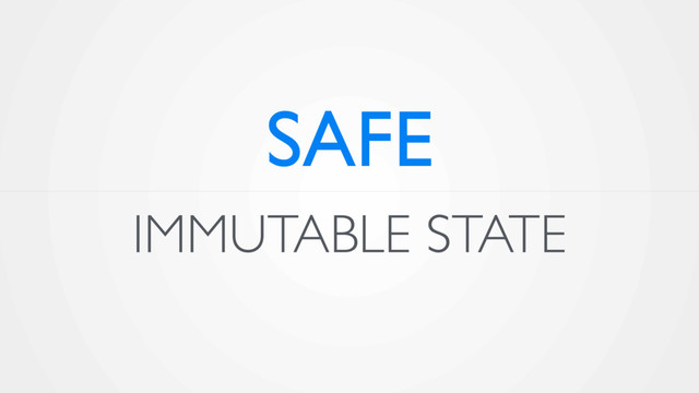 IMMUTABLE STATE
SAFE
