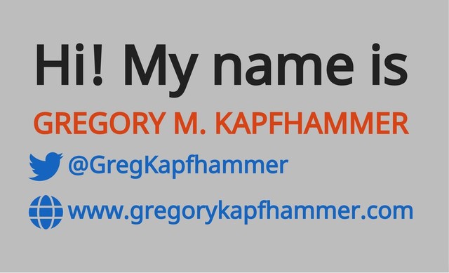 @GregKapfhammer
www.gregorykapfhammer.com
Hi! My name is
GREGORY M. KAPFHAMMER
