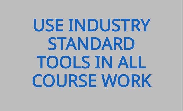 USE INDUSTRY
STANDARD
TOOLS IN ALL
COURSE WORK
