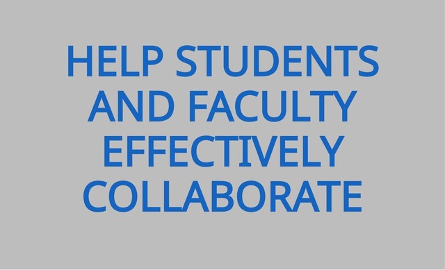 HELP STUDENTS
AND FACULTY
EFFECTIVELY
COLLABORATE
