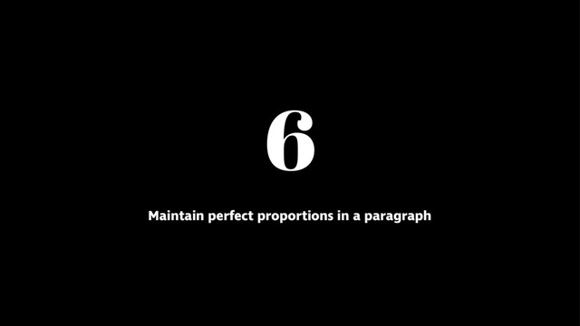 6
Maintain perfect proportions in a paragraph
