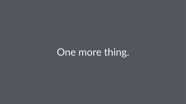 One$more$thing.
