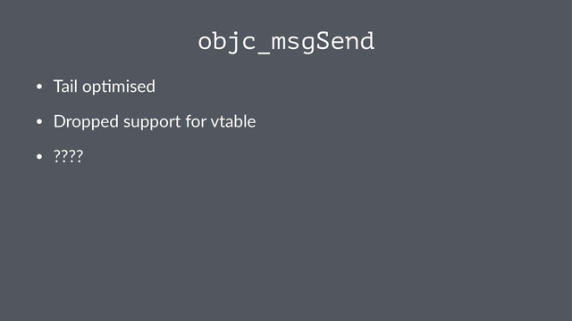 objc_msgSend
• Tail&op)mised
• Dropped&support&for&vtable
• ????
