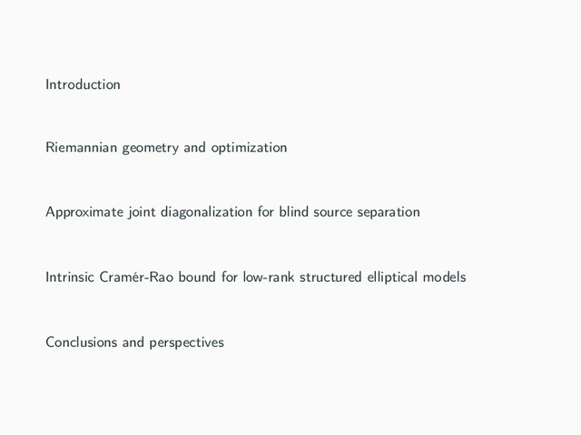 Introduction
Riemannian geometry and optimization
Approximate joint diagonalization for blind source separation
Intrinsic Cramér-Rao bound for low-rank structured elliptical models
Conclusions and perspectives
