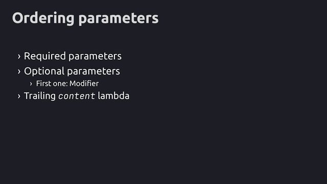 Ordering parameters
› Required parameters
› Optional parameters
› First one: Modifier
› Trailing content lambda
