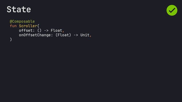 @Composable
fun Scroller(
offset: () -> Float,
onOffsetChange: (Float) -> Unit,
)
State
