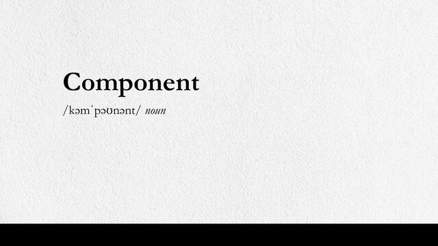 Component
/kəmˈpəʊnənt/ noun
