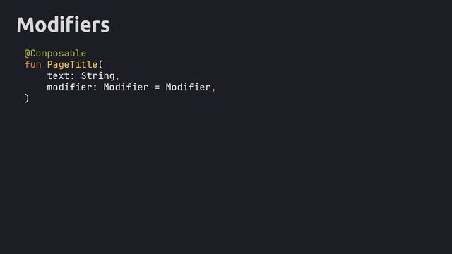 modifier: Modifier = Modifier,
Modifiers
@Composable
fun PageTitle(
text: String,
)

