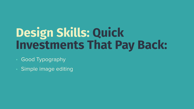 • Good Typography
• Simple image editing
Design Skills: Quick
Investments That Pay Back:
