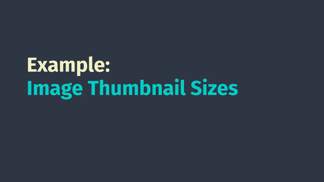 Example:
Image Thumbnail Sizes
