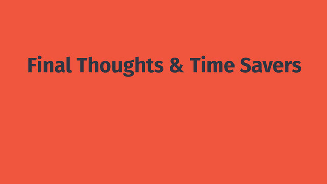 Final Thoughts & Time Savers
