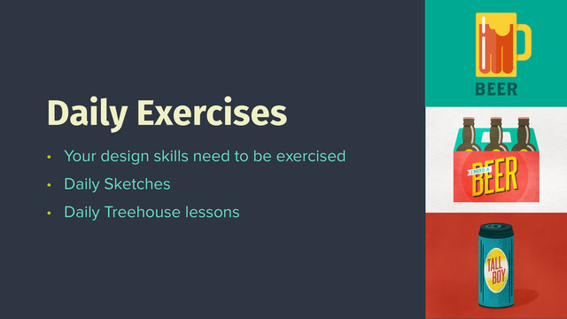 • Your design skills need to be exercised
• Daily Sketches
• Daily Treehouse lessons
Daily Exercises
