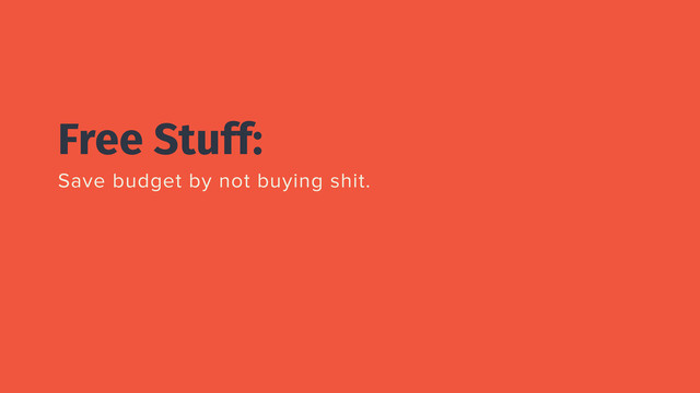 Free Stuff:
Save budget by not buying shit.
