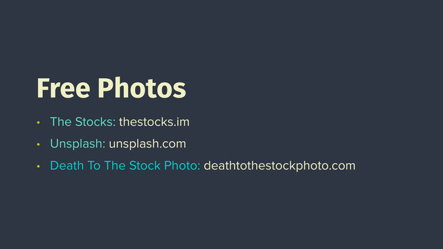 • The Stocks: thestocks.im
• Unsplash: unsplash.com
• Death To The Stock Photo: deathtothestockphoto.com
Free Photos
