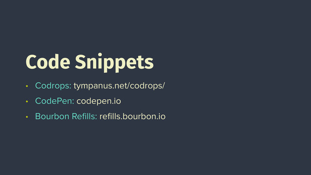 • Codrops: tympanus.net/codrops/
• CodePen: codepen.io
• Bourbon Reﬁlls: reﬁlls.bourbon.io
Code Snippets

