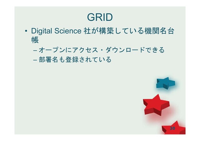 GRID
• Digital Science 社が構築している機関名台
帳
– オープンにアクセス・ダウンロードできる
– 部署名も登録されている
30
