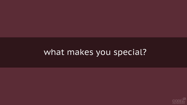 what makes you special?
