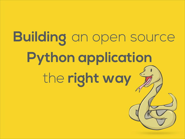 Building open source
the
Python application
right way
an
