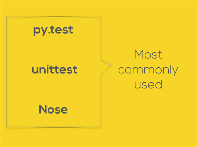 unittest
Nose
py.test
Most
commonly
used
