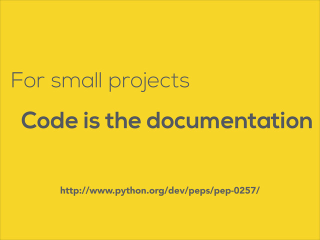 For small projects
Code is the documentation
http://www.python.org/dev/peps/pep-0257/
