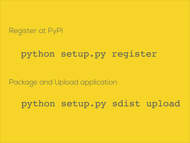Register at PyPI
python setup.py register
Package and Upload application
python setup.py sdist upload
