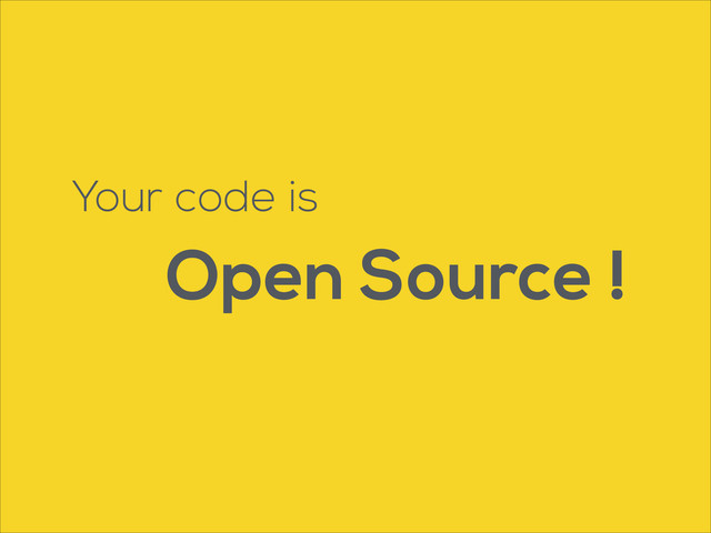 Your code is
Open Source !
