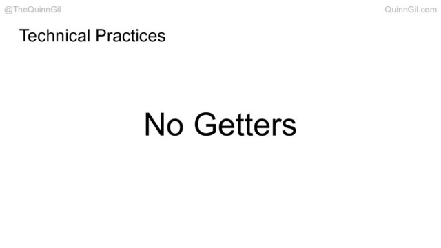 No Getters
Technical Practices
@TheQuinnGil QuinnGil.com
