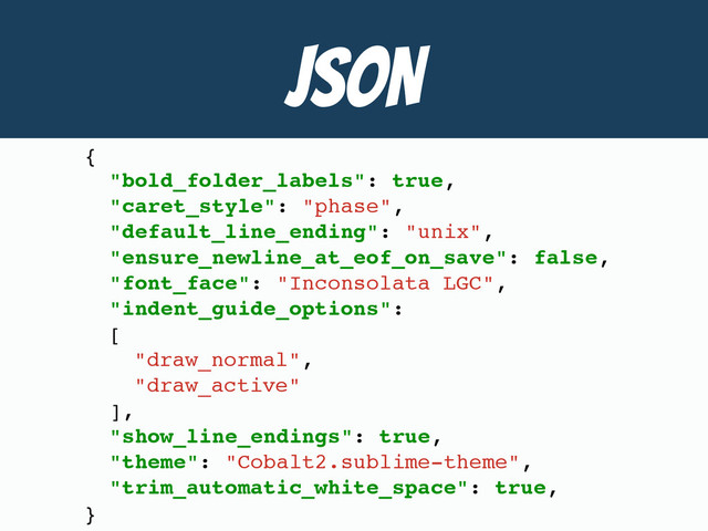 JSON
{
"bold_folder_labels": true,
"caret_style": "phase",
"default_line_ending": "unix",
"ensure_newline_at_eof_on_save": false,
"font_face": "Inconsolata LGC",
"indent_guide_options":
[
"draw_normal",
"draw_active"
],
"show_line_endings": true,
"theme": "Cobalt2.sublime-theme",
"trim_automatic_white_space": true,
}
