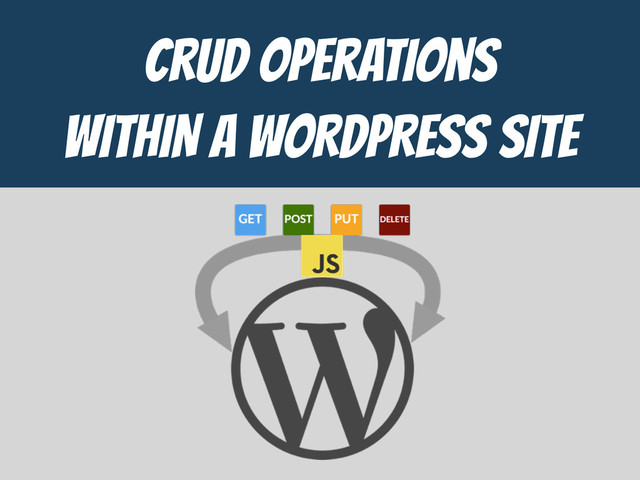 CrUD Operations

WITHIN a WORDPRESS SITE
