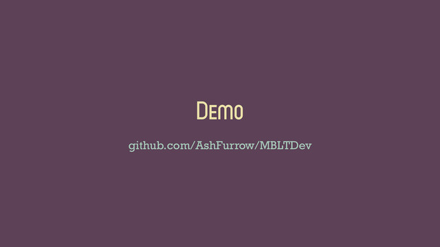 Demo
github.com/AshFurrow/MBLTDev
