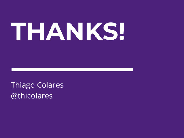 THANKS!
Thiago Colares
@thicolares
