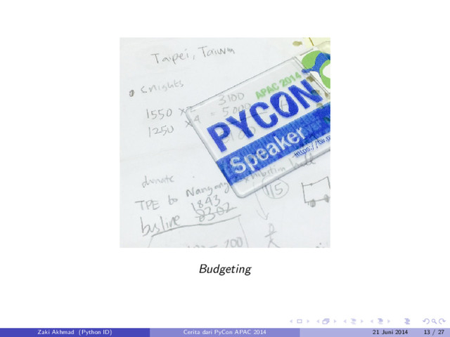 Budgeting
Zaki Akhmad (Python ID) Cerita dari PyCon APAC 2014 21 Juni 2014 13 / 27
