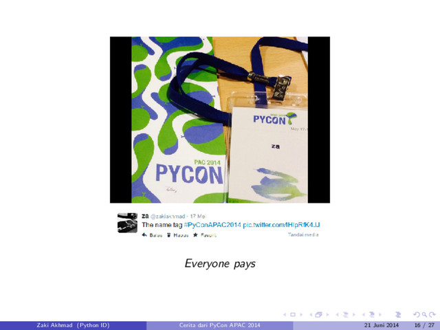 Everyone pays
Zaki Akhmad (Python ID) Cerita dari PyCon APAC 2014 21 Juni 2014 16 / 27
