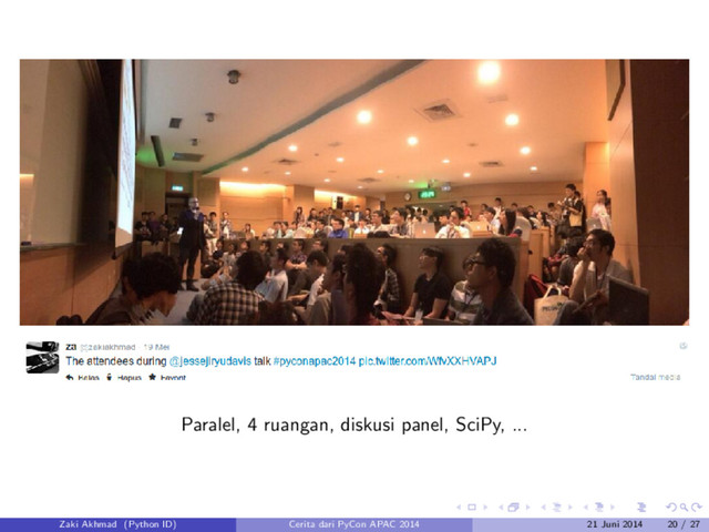 Paralel, 4 ruangan, diskusi panel, SciPy, ...
Zaki Akhmad (Python ID) Cerita dari PyCon APAC 2014 21 Juni 2014 20 / 27

