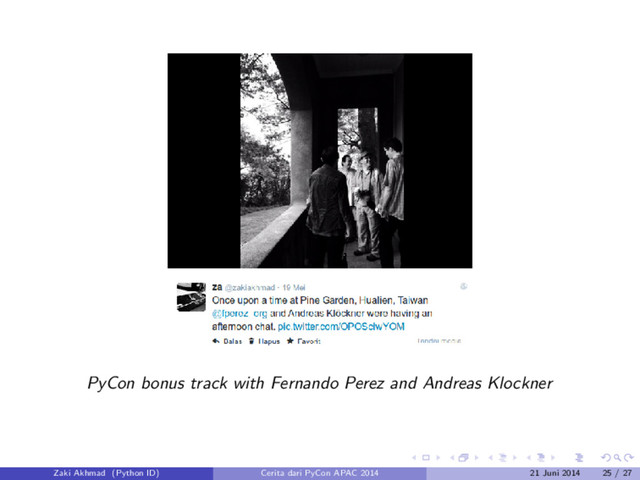PyCon bonus track with Fernando Perez and Andreas Klockner
Zaki Akhmad (Python ID) Cerita dari PyCon APAC 2014 21 Juni 2014 25 / 27
