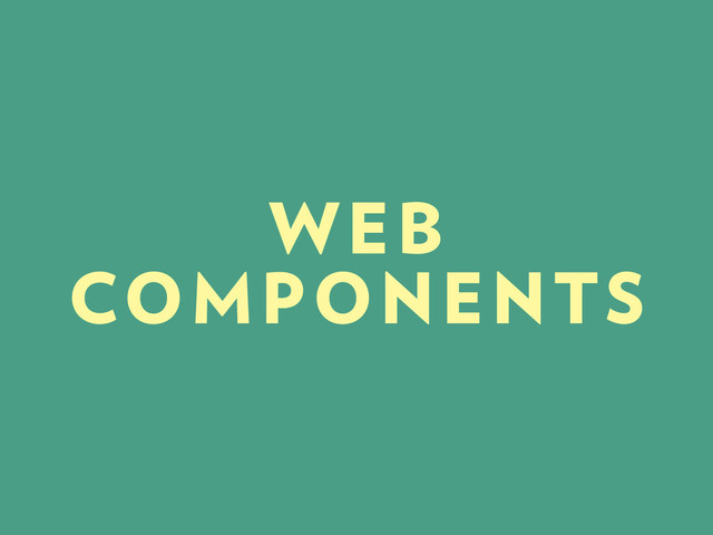 WEB
COMPONENTS

