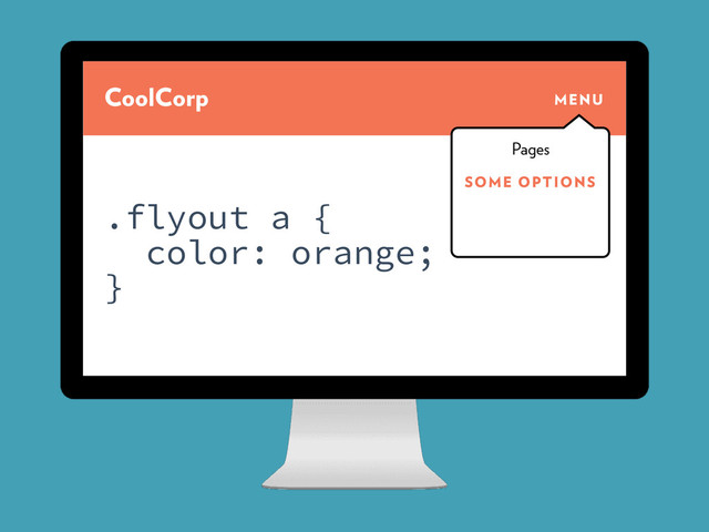 CoolCorp MENU
SOME OPTIONS
Pages
.flyout a {
color: orange;
}
