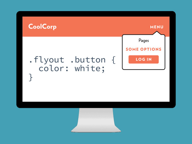 CoolCorp MENU
SOME OPTIONS
Pages
LOG IN
.flyout .button {
color: white;
}
