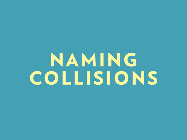 NAMING
COLLISIONS
