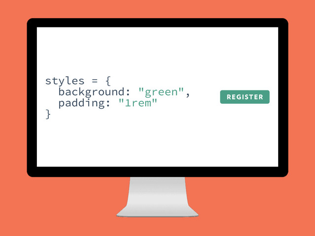 REGISTER
styles = {
background: "green",
padding: "1rem"
}
