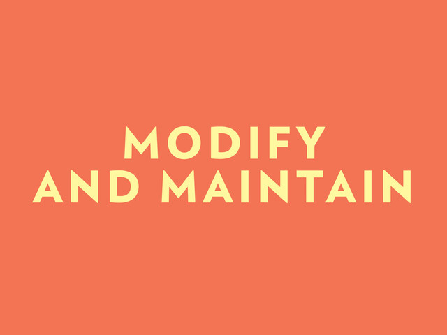 MODIFY
AND MAINTAIN

