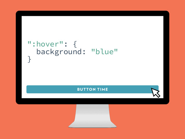 BUTTON TIME
":hover": {
background: "blue"
}
