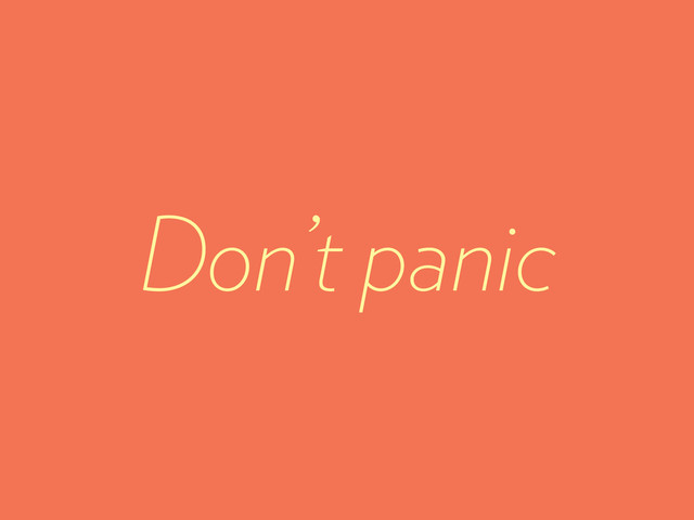 Don’t panic
